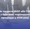 Як закрити ФОП або ТОВ з боргами: порівняння процедур у 2026 році